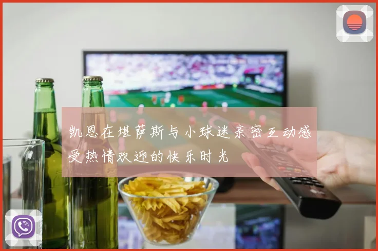 凯恩在堪萨斯与小球迷亲密互动感受热情欢迎的快乐时光