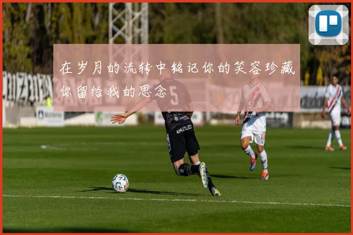 在岁月的流转中铭记你的笑容珍藏你留给我的思念